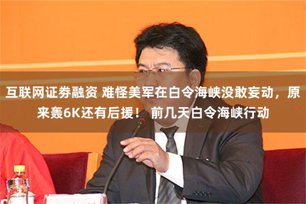 互联网证劵融资 难怪美军在白令海峡没敢妄动，原来轰6K还有后援！ 前几天白令海峡行动