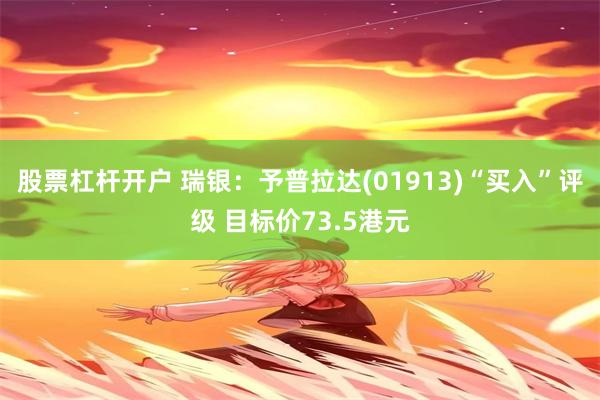 股票杠杆开户 瑞银：予普拉达(01913)“买入”评级 目标价73.5港元