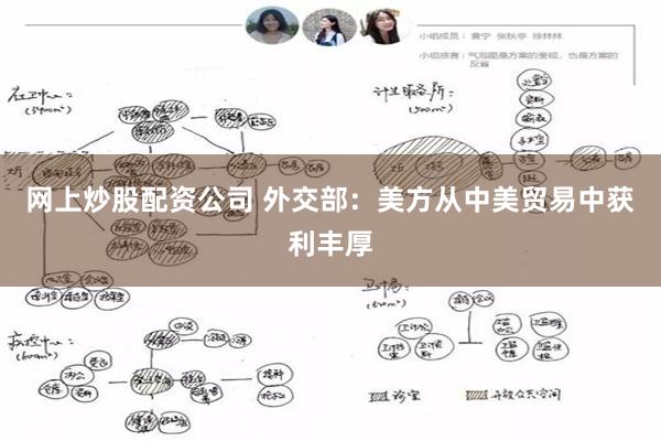 网上炒股配资公司 外交部：美方从中美贸易中获利丰厚